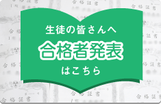 生徒の皆さんへ合格者発表はこちら